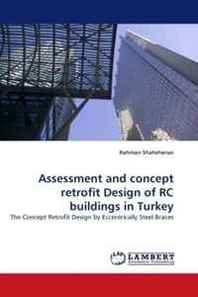 Rahman Shahshenas Assessment and concept retrofit Design of RC buildings in Turkey: The Concept Retrofit Design by Eccentrically Steel Braces 