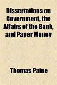 Thomas Paine Dissertations on Government, the Affairs of the Bank, and Paper Money 