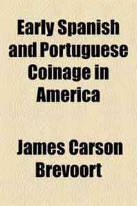 James Carson Brevoort Early Spanish and Portuguese Coinage in America 