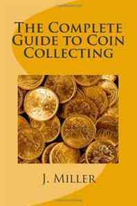 J Miller The Complete Guide to Coin Collecting 