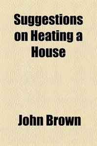 John Brown Suggestions on Heating a House 