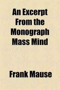Frank Mause An Excerpt From the Monograph Mass Mind 