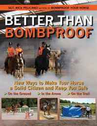 Rick Pelicano, Eliza McGraw Better Than Bombproof: New Ways to Make Your Horse a Solid Citizen and Keep You Safe on the Ground, in the Arena, and on the Trail 