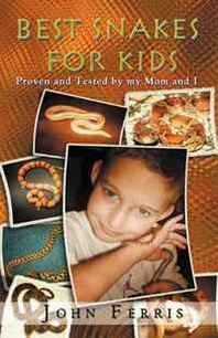John Ferris Best Snakes for Kids: Proven and Tested by my Mom and I 