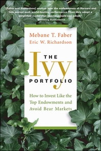Faber The Ivy Portfolio: How to Invest Like the Top Endo wments and Avoid Bear Markets 