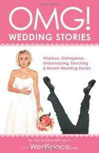 Alex A. Lluch OMG! Wedding Stories: Hilarious, Outrageous, Embarrassing, Shocking, &  Bizarre Wedding Stories from WedSpace.com 