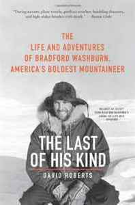 David Roberts The Last of His Kind: The Life and Adventures of Bradford Washburn, America's Boldest Mountaineer 