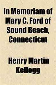 Henry Martin Kellogg In Memoriam of Mary C. Ford of Sound Beach, Connecticut 