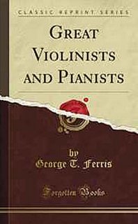 George T. Ferris Great Violinists and Pianists 