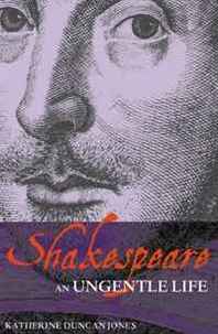 Katherine Duncan Jones Shakespeare: An Ungentle Life 