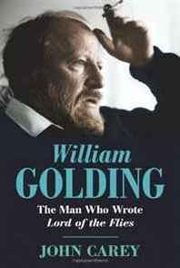 John Carey William Golding: The Man Who Wrote Lord of the Flies 