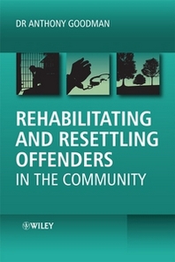 Anthony Goodman Rehabilitating and Resettling Offenders in the Community 