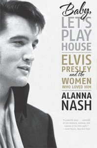 Alanna Nash Baby, Let's Play House: Elvis Presley and the Women Who Loved Him 
