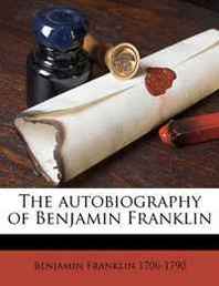 Benjamin Franklin The autobiography of Benjamin Franklin 