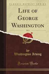Washington Irving Life of George Washington, Vol. 2 (Classic Reprint) 