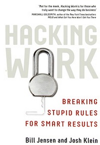 Bill Jensen and Josh Klein Hacking Work: Breaking Stupid Rules for Smart Results 