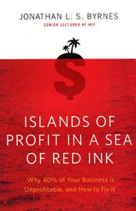 Jonathan L. S. Byrnes Islands of Profit in a Sea of Red Ink: Why 40 Percent of Your Business Is Unprofitable and How to Fix It 