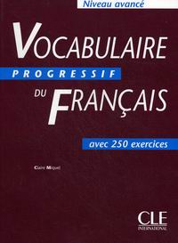 Claire Miquel Vocabulaire Progressif du Francais Avance - Livre de l'eleve - 250 exercices 