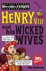 Alan M. Horribly Famous: Henry VIII and His Wicked Wives 