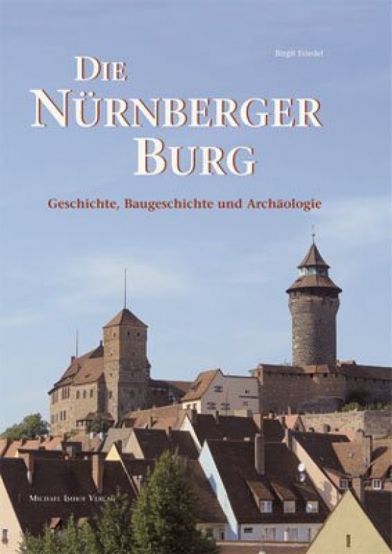 Birgit F. Die Nürnberger Burg - Geschichte, Baugeschichte und Archäologie 