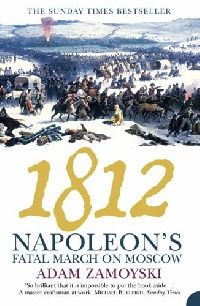 Adam Zamoyski 1812: Napoleon's Fatal March on Moscow (. 1812:     ) 