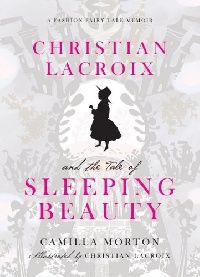 Morton Camilla, Lacroix Christian Christian Lacroix's sleeping beauty: a fashion fairytale (    ) 