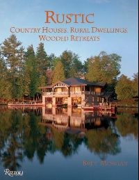 Morgan, Bret Rustic: Country Houses, Rural Dwellings, Wooded Retreats (:  ,  ,   ) 