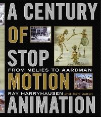 Harryhausen Ray, Dalton Tony A Century of Stop Motion Animation: From Melies to Aardman (  :    ) 