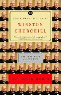 Rubin, Gretchen Forty Ways to Look at Winston Churchill (     ) 