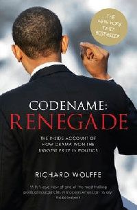 Richard Wolffe Codename: Renegade The Inside Account of How Obama Won the Biggest Prize in Politics 
