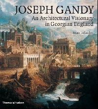 Brian Lukacher Joseph Gandy: An Architectural Visionary in Georgian England 