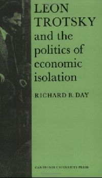 Richard B. Day Leon Trotsky and the Politics of Economic Isolation 