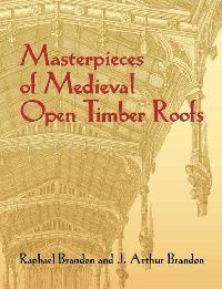 Brandon Raphael Masterpieces of Medieval Open Timber Roofs 