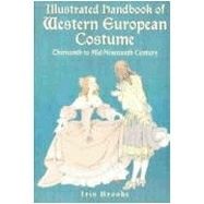 Brooke Iris Illustrated Handbook of Western European Costume: Thirteenth to Mid-Nineteenth Century ( : 13 - 19 ) 
