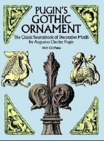 Augustus Charles Pugin Pugin's Gothic Ornament: The Classic Sourcebook of Decorative Motifs 