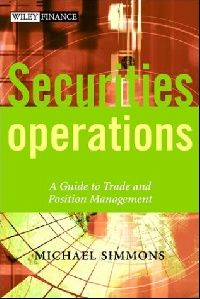 Michael Simmons Securities Operations: A Guide to Trade and Position Management 