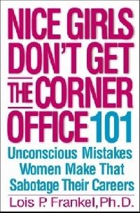 Frankel, Lois P. Nice Girls Don't Get The Corner Office 