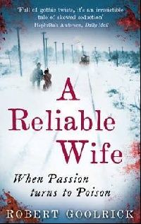 Robert Goolrick A Reliable Wife: When Passion Turns to Poison 