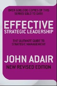 Adair John Effective Strategic Leadership 