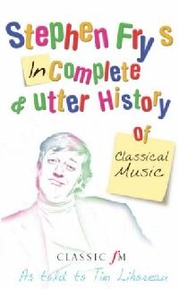 Lihoreau  Tim Stephen Fry's Incomplete and Utter History of Classical Music 