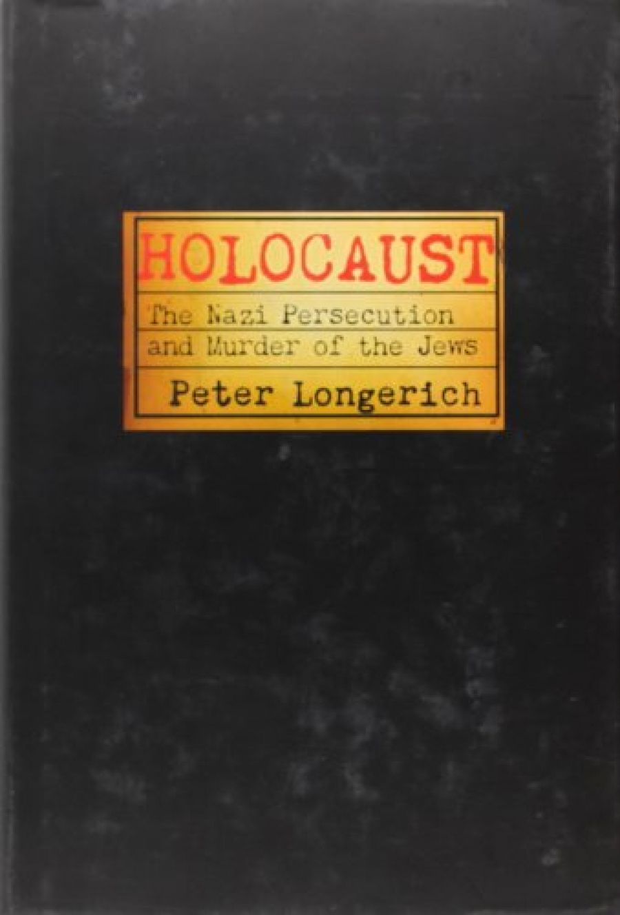 Longerich Peter Holocaust: The Nazi Persecution and Murder of the Jews 