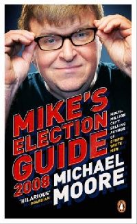 Michael Moore Mike's Election Guide 2008 