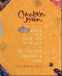 Sarah Zoutewelle-Morris Chocolate Rain: 100 Ideas for a creative apporoach to activities in dementia Care 