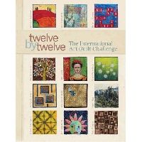 Smith Brenda Gael, Boschert Deborah, Hock Diane Pe Twelve by Twelve: The International Art Quilt Challenge 