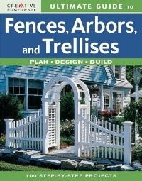 Ultimate Guide to Fences, Arbors and Trellises 