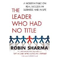 Robin Sharma The Leader Who Had No Title 