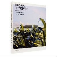 Klanten R. Utopia Forever: Visions of Architecture and Urbanism 