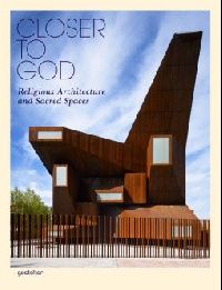 Klanten R., Feireiss L. Closer to God: Religious Architecture and Sacred Spaces 