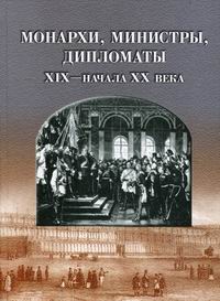 Обложка книги Монархи, министры, дипломаты XIX - начала XX века Обложка книги Монархи, министры, дипломаты XIX - начала XX века