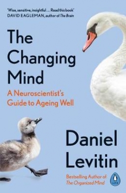 Levitin, Daniel Changing Mind: A Neuroscientist's Guide to Ageing Well 